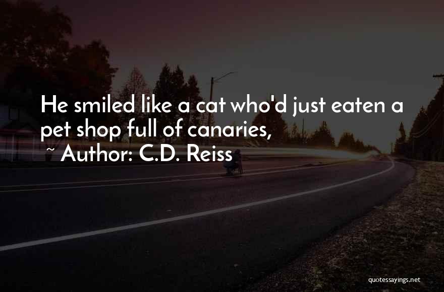C.D. Reiss Quotes: He Smiled Like A Cat Who'd Just Eaten A Pet Shop Full Of Canaries,