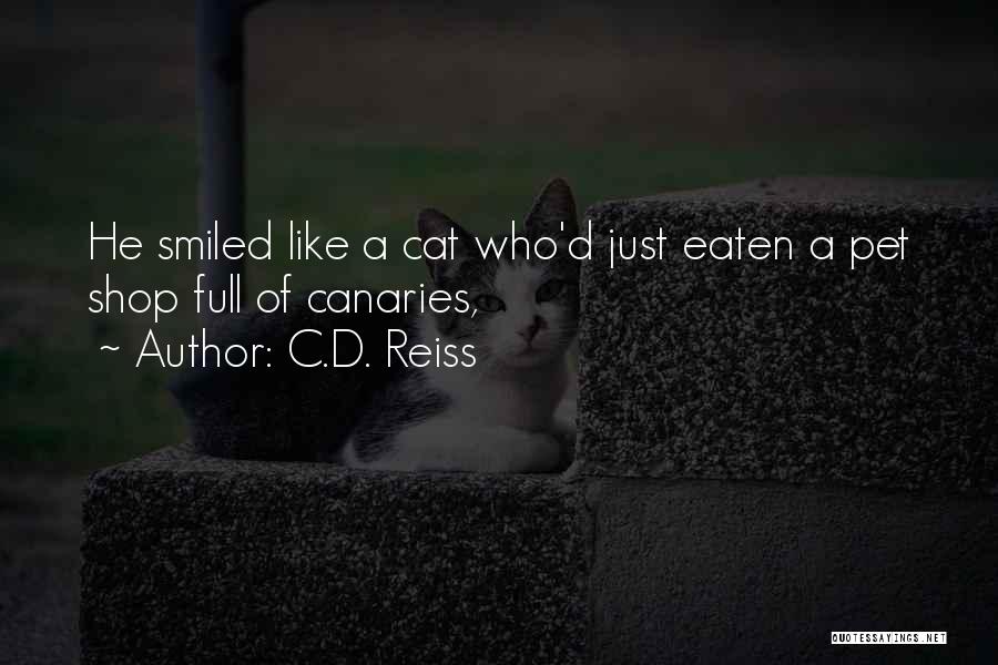 C.D. Reiss Quotes: He Smiled Like A Cat Who'd Just Eaten A Pet Shop Full Of Canaries,