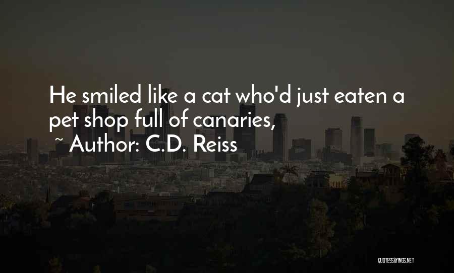 C.D. Reiss Quotes: He Smiled Like A Cat Who'd Just Eaten A Pet Shop Full Of Canaries,