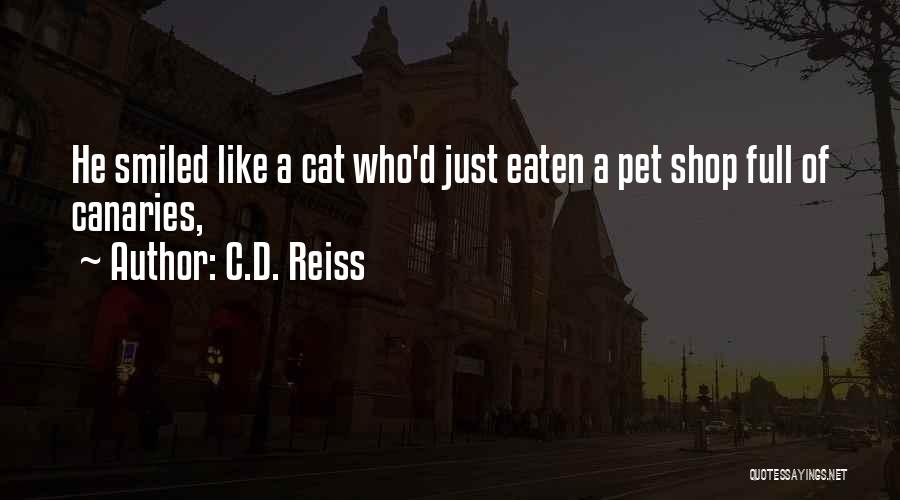 C.D. Reiss Quotes: He Smiled Like A Cat Who'd Just Eaten A Pet Shop Full Of Canaries,