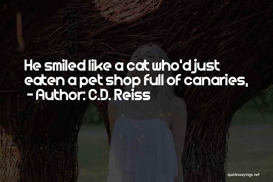 C.D. Reiss Quotes: He Smiled Like A Cat Who'd Just Eaten A Pet Shop Full Of Canaries,