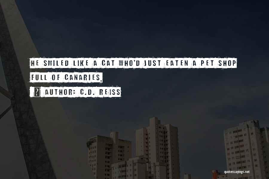 C.D. Reiss Quotes: He Smiled Like A Cat Who'd Just Eaten A Pet Shop Full Of Canaries,