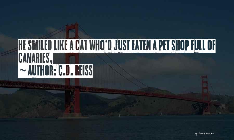 C.D. Reiss Quotes: He Smiled Like A Cat Who'd Just Eaten A Pet Shop Full Of Canaries,