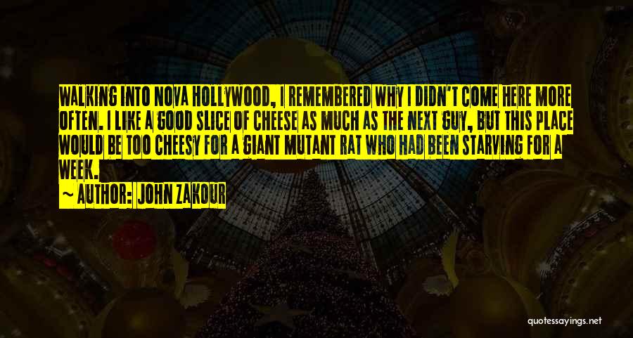 John Zakour Quotes: Walking Into Nova Hollywood, I Remembered Why I Didn't Come Here More Often. I Like A Good Slice Of Cheese