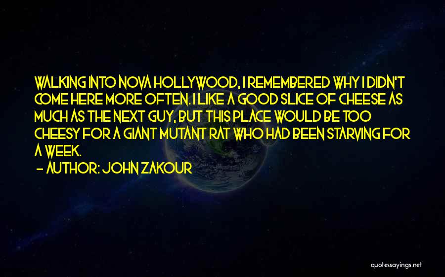 John Zakour Quotes: Walking Into Nova Hollywood, I Remembered Why I Didn't Come Here More Often. I Like A Good Slice Of Cheese