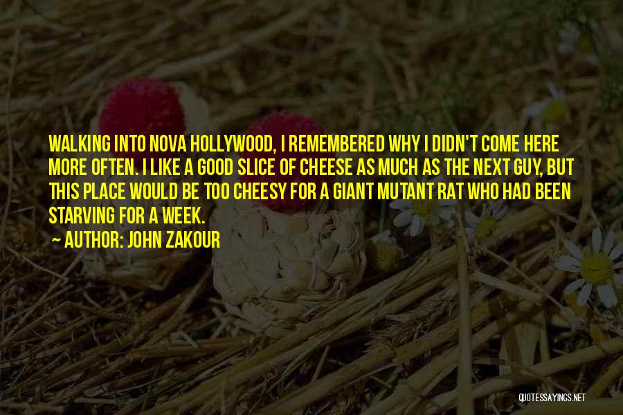 John Zakour Quotes: Walking Into Nova Hollywood, I Remembered Why I Didn't Come Here More Often. I Like A Good Slice Of Cheese