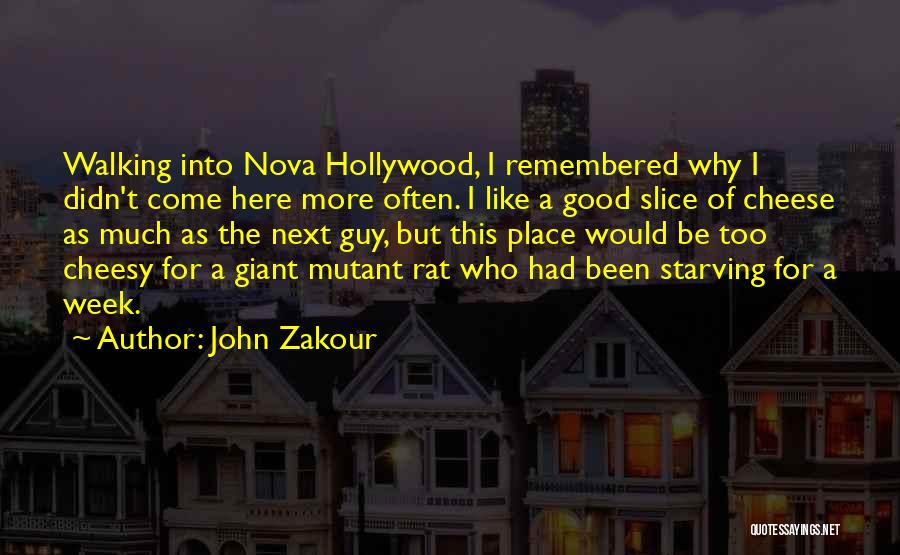 John Zakour Quotes: Walking Into Nova Hollywood, I Remembered Why I Didn't Come Here More Often. I Like A Good Slice Of Cheese