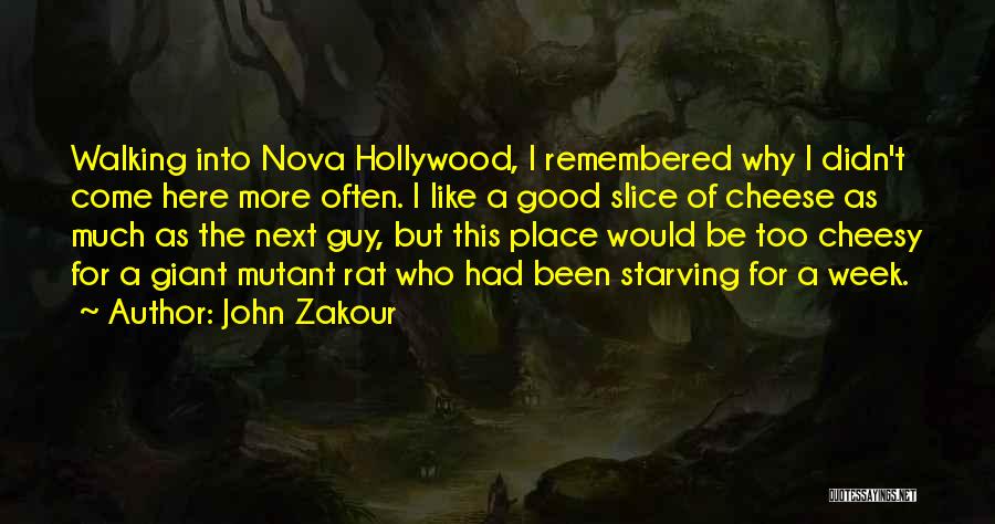 John Zakour Quotes: Walking Into Nova Hollywood, I Remembered Why I Didn't Come Here More Often. I Like A Good Slice Of Cheese