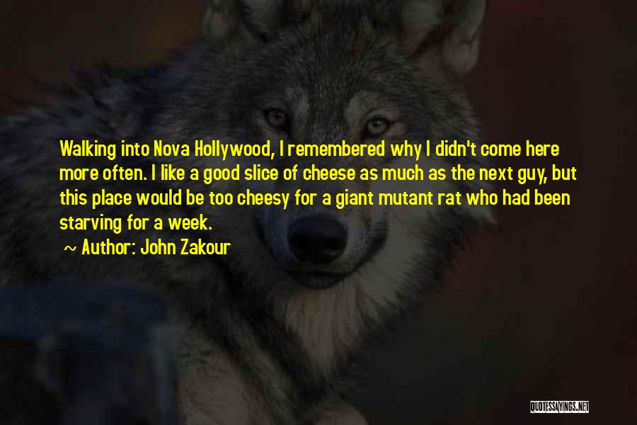 John Zakour Quotes: Walking Into Nova Hollywood, I Remembered Why I Didn't Come Here More Often. I Like A Good Slice Of Cheese