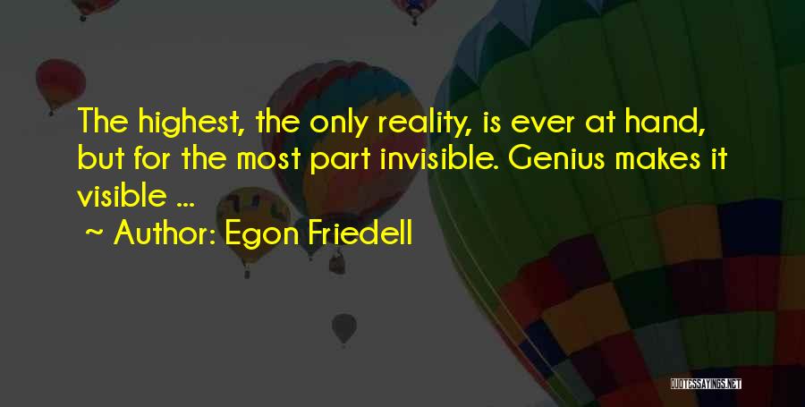 Egon Friedell Quotes: The Highest, The Only Reality, Is Ever At Hand, But For The Most Part Invisible. Genius Makes It Visible ...