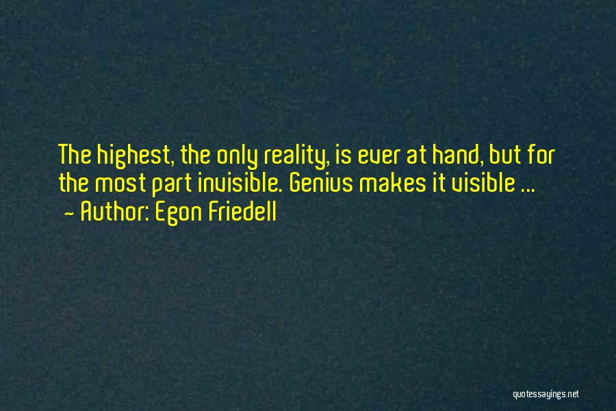 Egon Friedell Quotes: The Highest, The Only Reality, Is Ever At Hand, But For The Most Part Invisible. Genius Makes It Visible ...