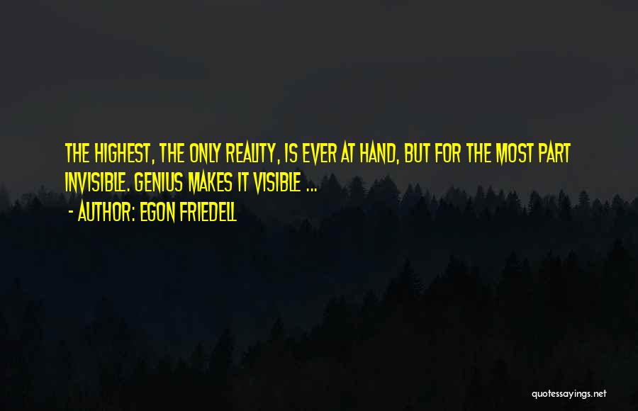 Egon Friedell Quotes: The Highest, The Only Reality, Is Ever At Hand, But For The Most Part Invisible. Genius Makes It Visible ...