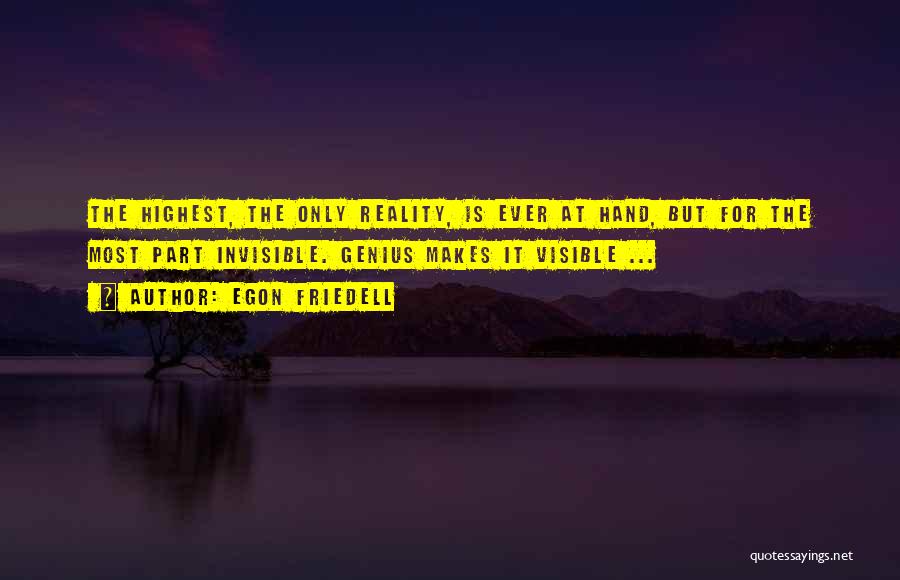 Egon Friedell Quotes: The Highest, The Only Reality, Is Ever At Hand, But For The Most Part Invisible. Genius Makes It Visible ...