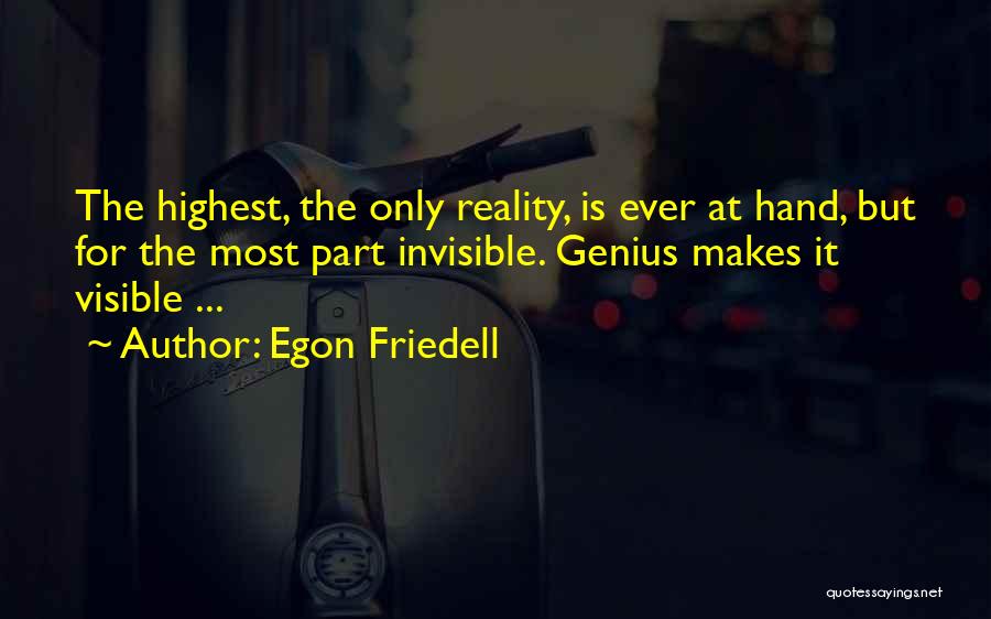 Egon Friedell Quotes: The Highest, The Only Reality, Is Ever At Hand, But For The Most Part Invisible. Genius Makes It Visible ...