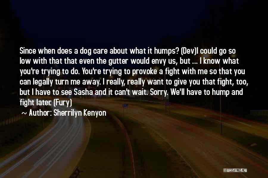 Sherrilyn Kenyon Quotes: Since When Does A Dog Care About What It Humps? (dev)i Could Go So Low With That That Even The