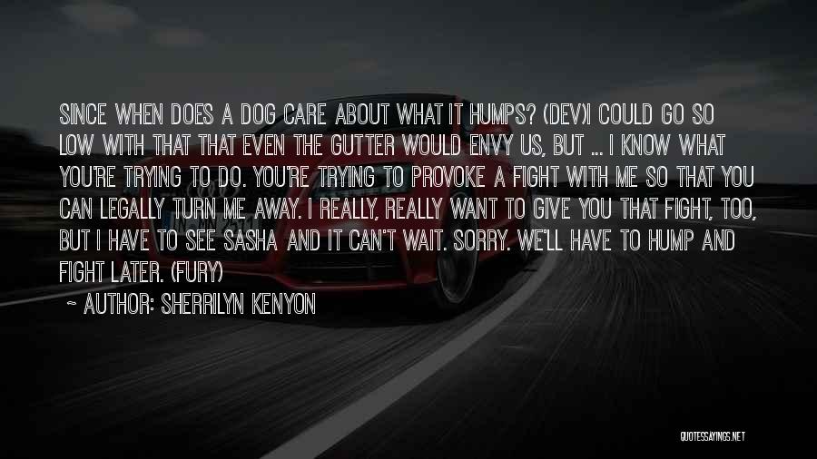 Sherrilyn Kenyon Quotes: Since When Does A Dog Care About What It Humps? (dev)i Could Go So Low With That That Even The