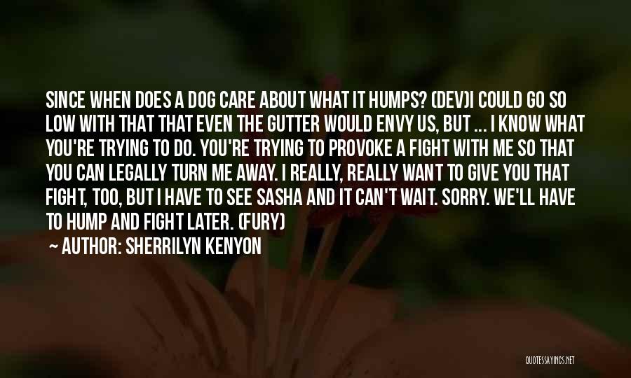 Sherrilyn Kenyon Quotes: Since When Does A Dog Care About What It Humps? (dev)i Could Go So Low With That That Even The