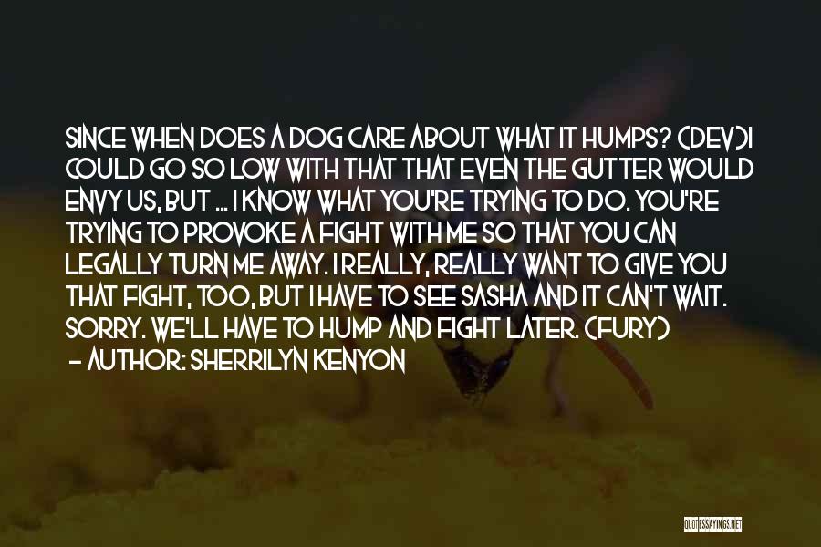 Sherrilyn Kenyon Quotes: Since When Does A Dog Care About What It Humps? (dev)i Could Go So Low With That That Even The