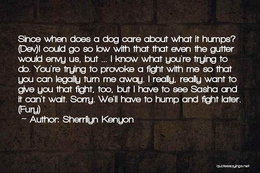 Sherrilyn Kenyon Quotes: Since When Does A Dog Care About What It Humps? (dev)i Could Go So Low With That That Even The