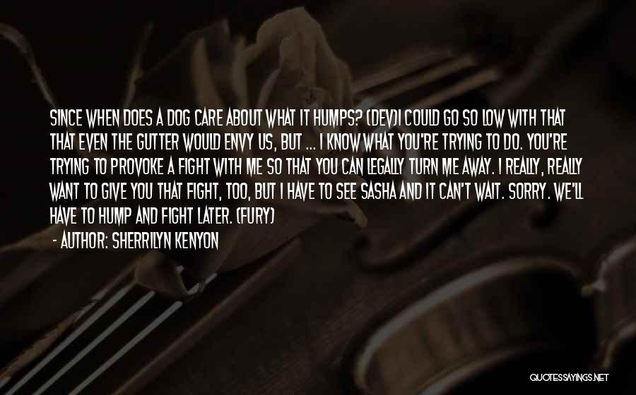 Sherrilyn Kenyon Quotes: Since When Does A Dog Care About What It Humps? (dev)i Could Go So Low With That That Even The