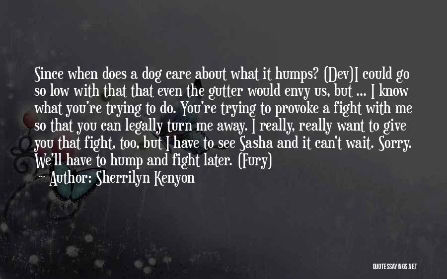 Sherrilyn Kenyon Quotes: Since When Does A Dog Care About What It Humps? (dev)i Could Go So Low With That That Even The