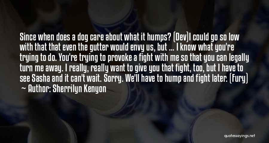 Sherrilyn Kenyon Quotes: Since When Does A Dog Care About What It Humps? (dev)i Could Go So Low With That That Even The