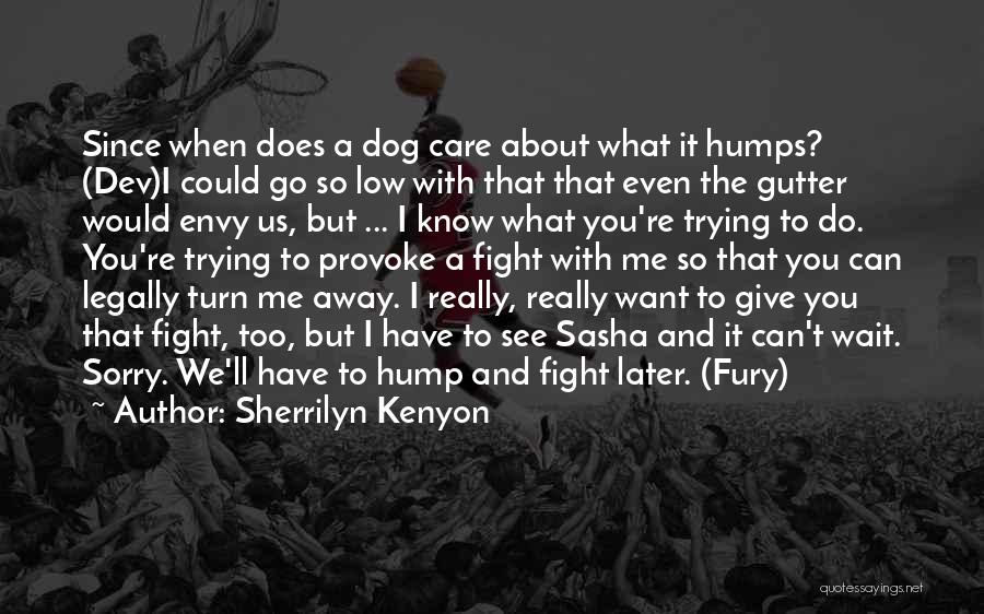 Sherrilyn Kenyon Quotes: Since When Does A Dog Care About What It Humps? (dev)i Could Go So Low With That That Even The