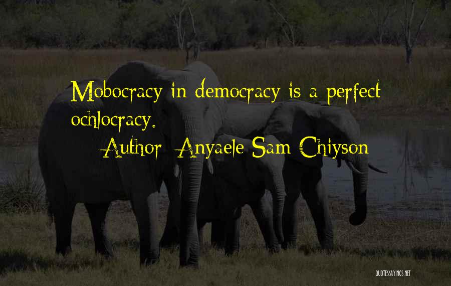 Anyaele Sam Chiyson Quotes: Mobocracy In Democracy Is A Perfect Ochlocracy.