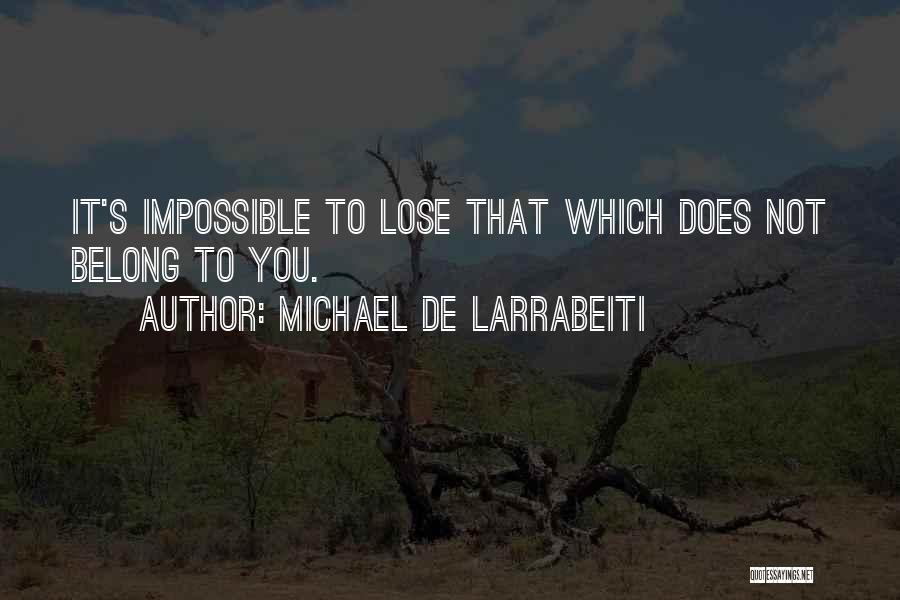 Michael De Larrabeiti Quotes: It's Impossible To Lose That Which Does Not Belong To You.