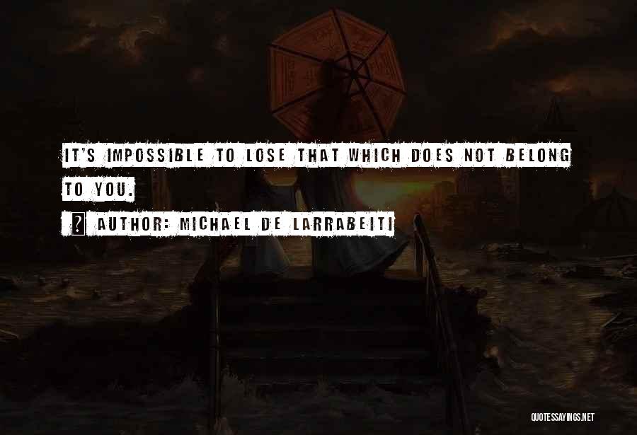 Michael De Larrabeiti Quotes: It's Impossible To Lose That Which Does Not Belong To You.