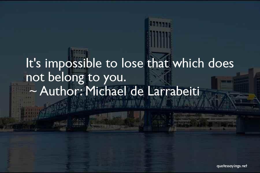 Michael De Larrabeiti Quotes: It's Impossible To Lose That Which Does Not Belong To You.