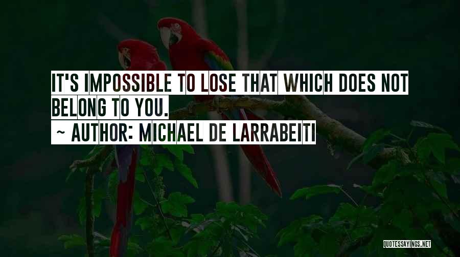 Michael De Larrabeiti Quotes: It's Impossible To Lose That Which Does Not Belong To You.