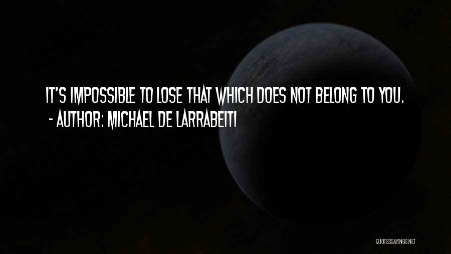 Michael De Larrabeiti Quotes: It's Impossible To Lose That Which Does Not Belong To You.