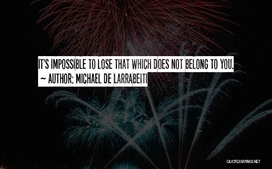 Michael De Larrabeiti Quotes: It's Impossible To Lose That Which Does Not Belong To You.