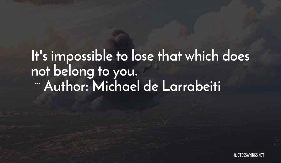 Michael De Larrabeiti Quotes: It's Impossible To Lose That Which Does Not Belong To You.