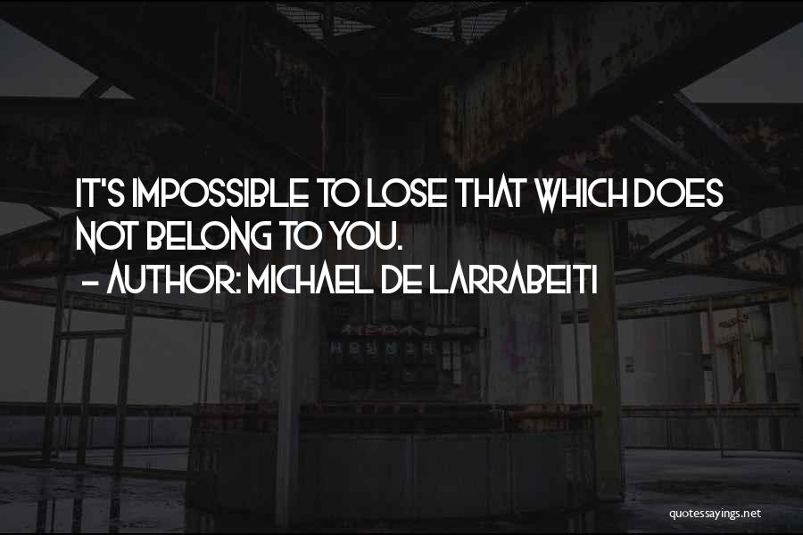 Michael De Larrabeiti Quotes: It's Impossible To Lose That Which Does Not Belong To You.