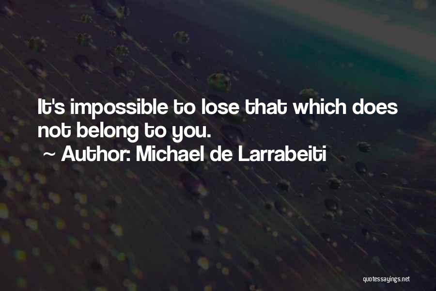 Michael De Larrabeiti Quotes: It's Impossible To Lose That Which Does Not Belong To You.