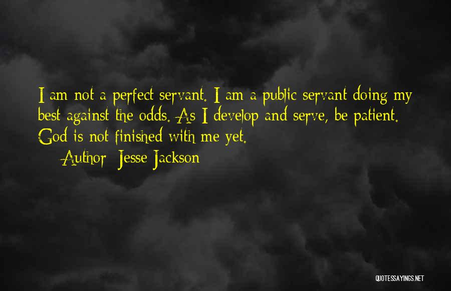 Jesse Jackson Quotes: I Am Not A Perfect Servant. I Am A Public Servant Doing My Best Against The Odds. As I Develop
