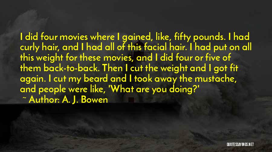 A. J. Bowen Quotes: I Did Four Movies Where I Gained, Like, Fifty Pounds. I Had Curly Hair, And I Had All Of This