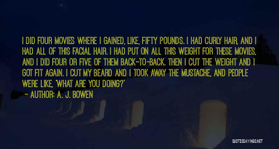 A. J. Bowen Quotes: I Did Four Movies Where I Gained, Like, Fifty Pounds. I Had Curly Hair, And I Had All Of This