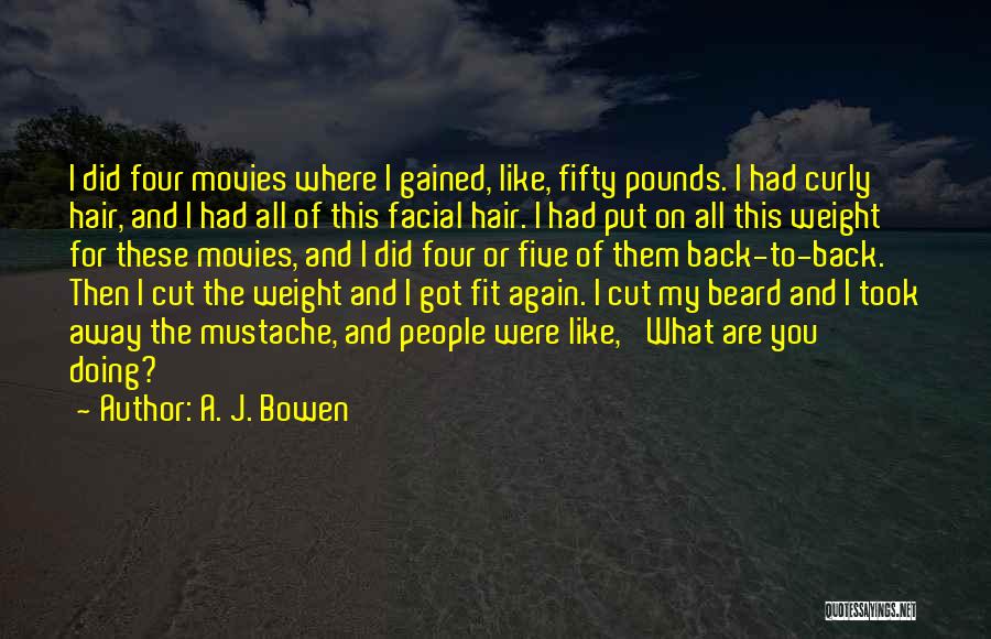 A. J. Bowen Quotes: I Did Four Movies Where I Gained, Like, Fifty Pounds. I Had Curly Hair, And I Had All Of This