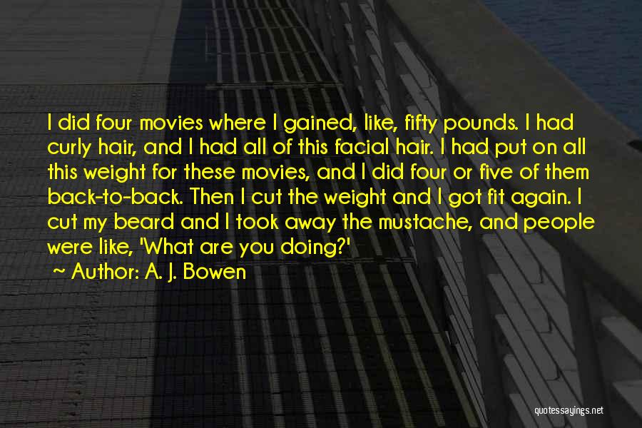 A. J. Bowen Quotes: I Did Four Movies Where I Gained, Like, Fifty Pounds. I Had Curly Hair, And I Had All Of This