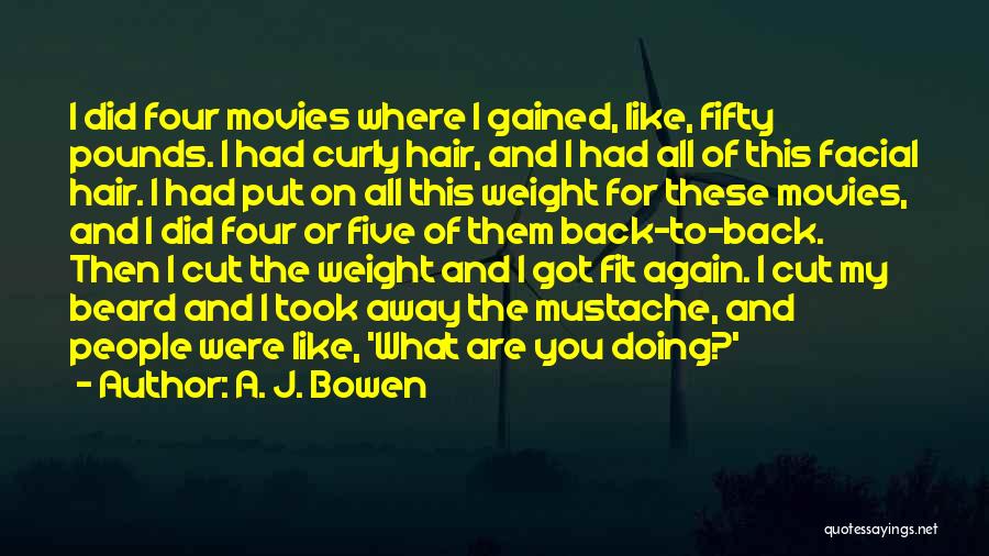 A. J. Bowen Quotes: I Did Four Movies Where I Gained, Like, Fifty Pounds. I Had Curly Hair, And I Had All Of This