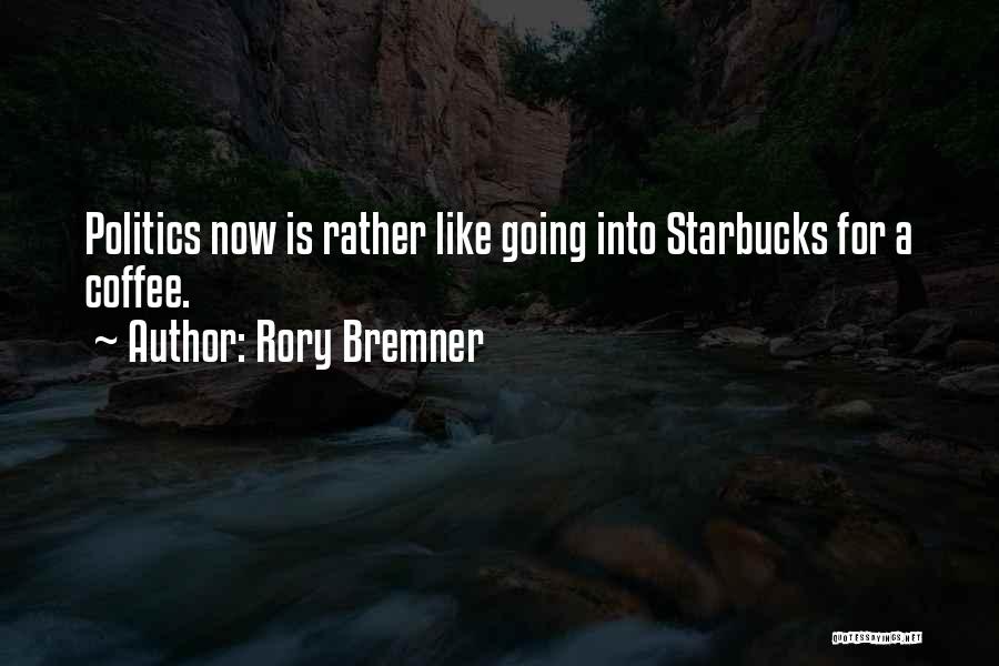 Rory Bremner Quotes: Politics Now Is Rather Like Going Into Starbucks For A Coffee.
