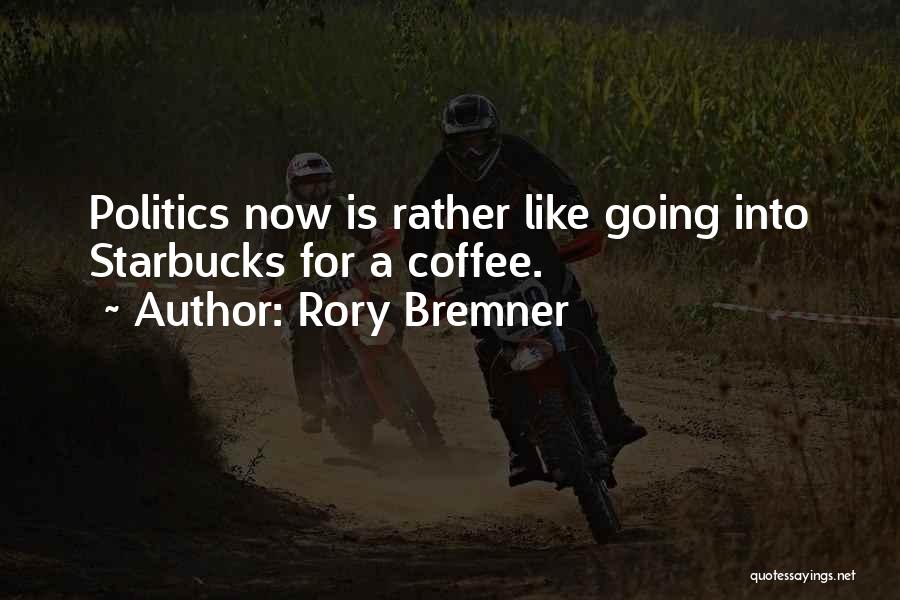 Rory Bremner Quotes: Politics Now Is Rather Like Going Into Starbucks For A Coffee.