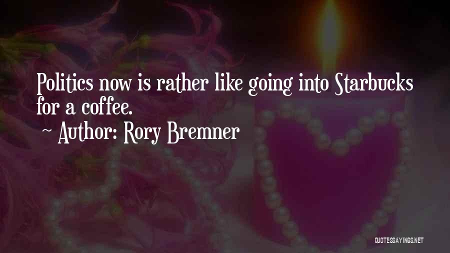 Rory Bremner Quotes: Politics Now Is Rather Like Going Into Starbucks For A Coffee.