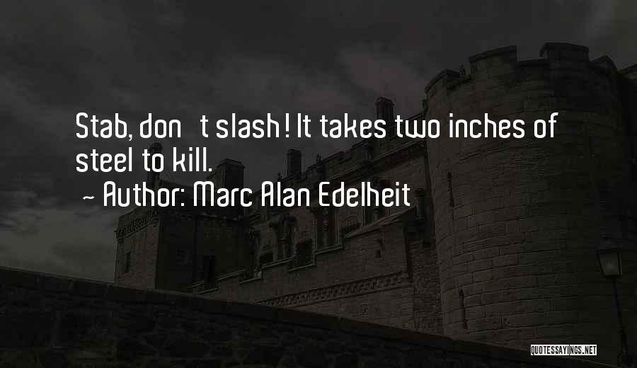 Marc Alan Edelheit Quotes: Stab, Don't Slash! It Takes Two Inches Of Steel To Kill.