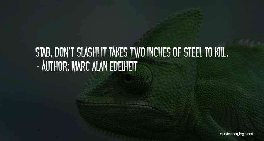 Marc Alan Edelheit Quotes: Stab, Don't Slash! It Takes Two Inches Of Steel To Kill.