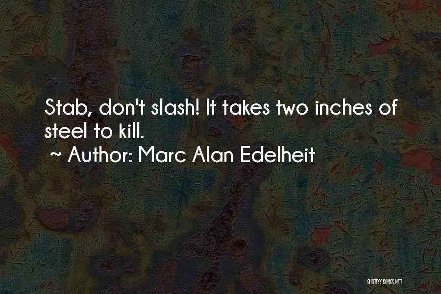 Marc Alan Edelheit Quotes: Stab, Don't Slash! It Takes Two Inches Of Steel To Kill.