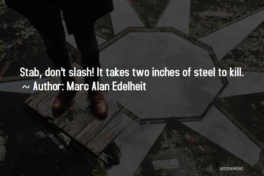 Marc Alan Edelheit Quotes: Stab, Don't Slash! It Takes Two Inches Of Steel To Kill.